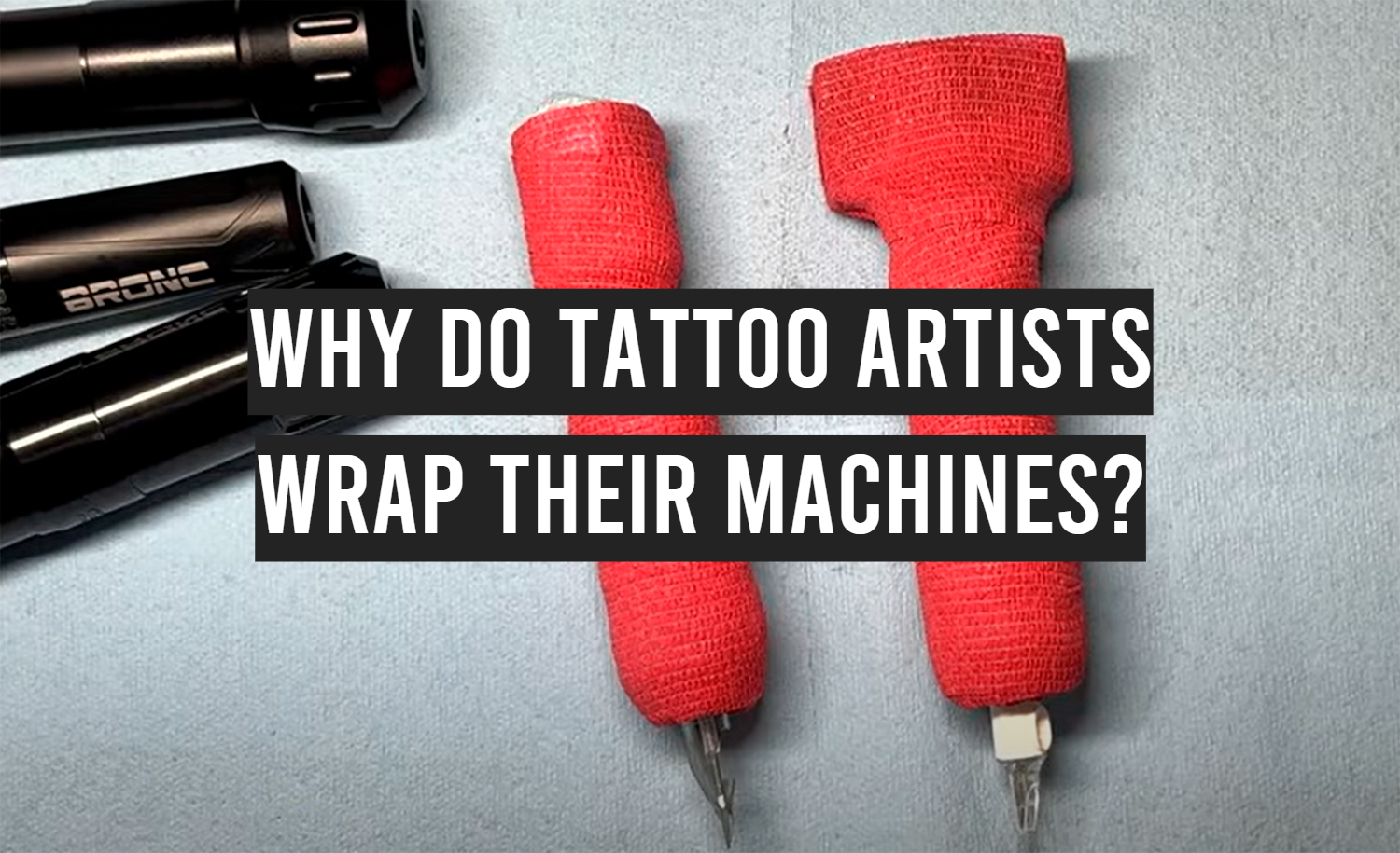 Why Do Tattoo Artists Wrap Their Machines?