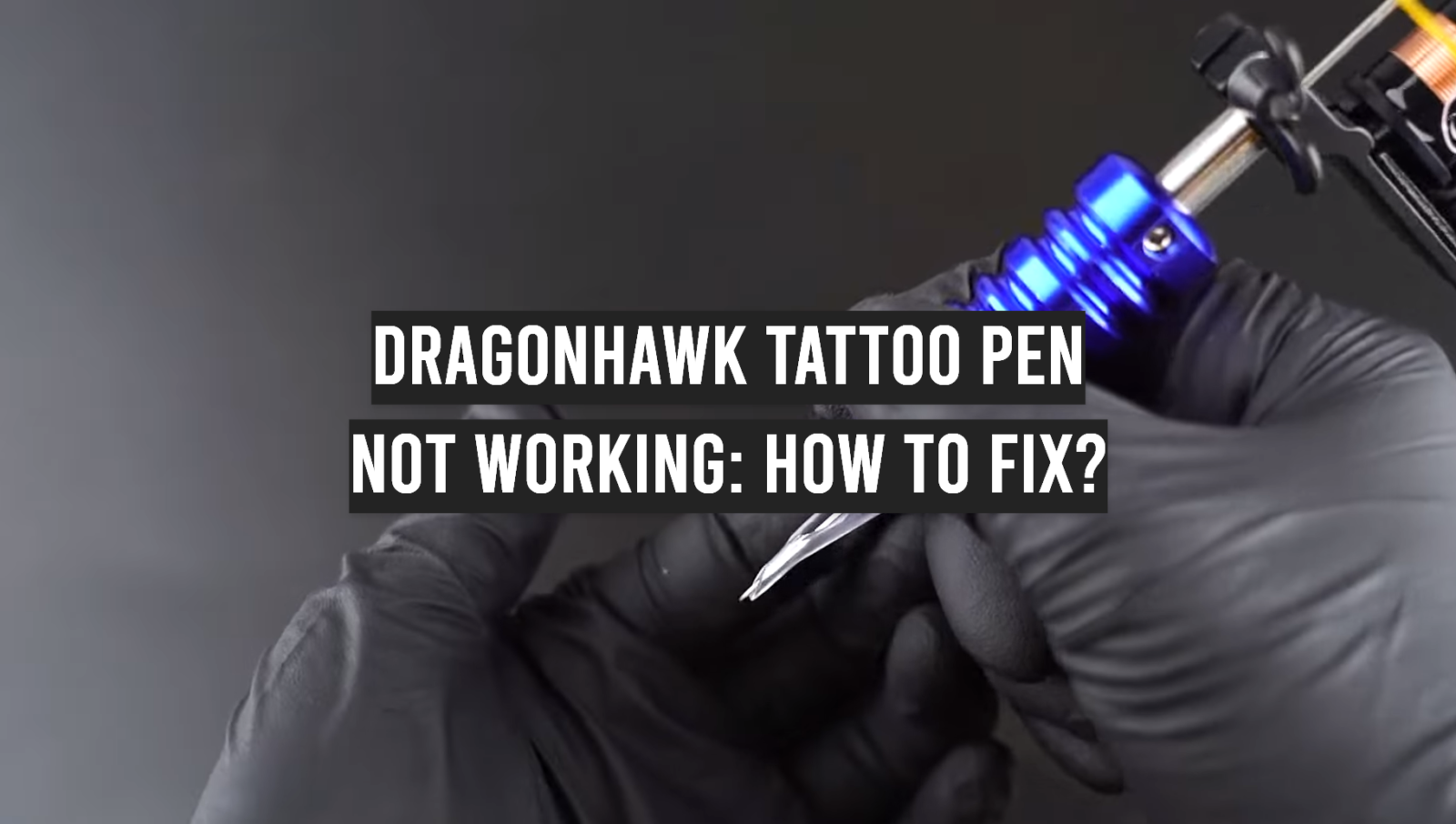 Dragonhawk Tattoo Pen Not Working: How to Fix?